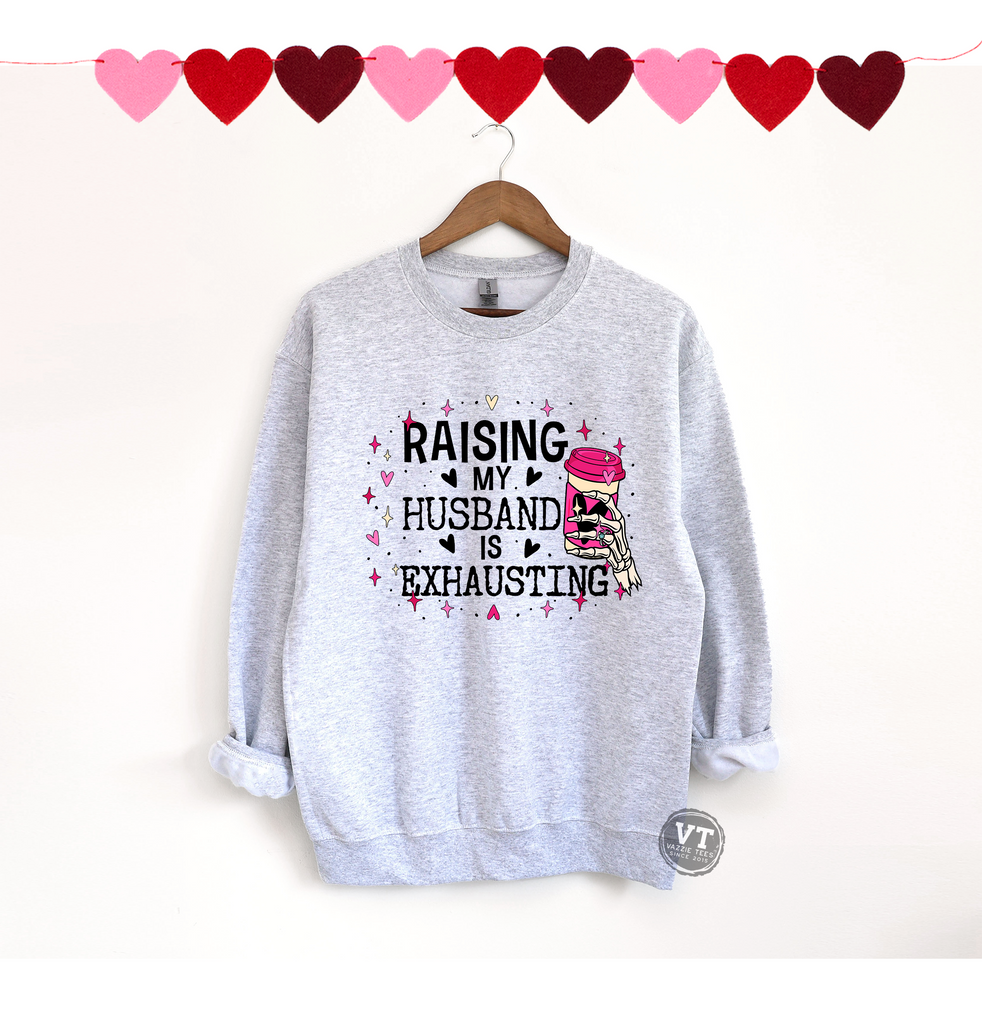 Raising My Husband is Exhausting Sweatshirt