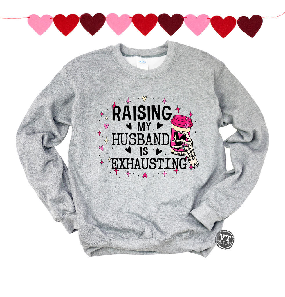 Raising My Husband is Exhausting Sweatshirt